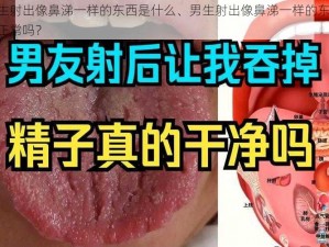 男生射出像鼻涕一样的东西是什么、男生射出像鼻涕一样的东西，这正常吗？