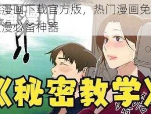 羞羞漫画下载官方版，热门漫画免费看，追漫必备神器