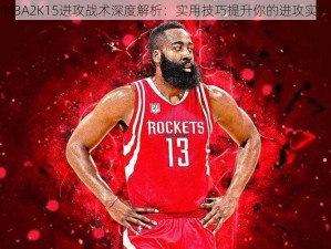 NBA2K15进攻战术深度解析：实用技巧提升你的进攻实力