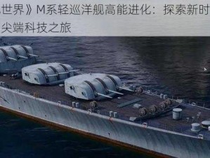 《战舰世界》M系轻巡洋舰高能进化：探索新时代海军力量的尖端科技之旅