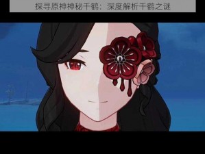 探寻原神神秘千鹤：深度解析千鹤之谜