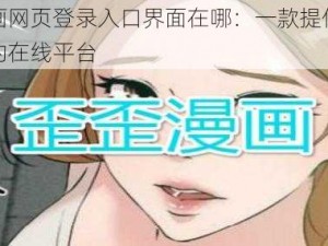 歪歪漫画网页登录入口界面在哪：一款提供丰富漫画资源的在线平台