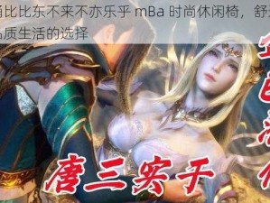 唐三桶比比东不来不亦乐乎 mBa 时尚休闲椅，舒适享受，高品质生活的选择