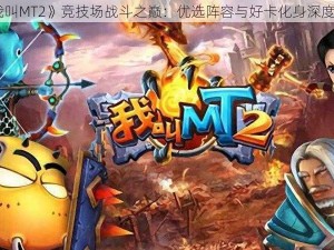 《我叫MT2》竞技场战斗之巅：优选阵容与好卡化身深度解析