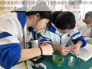 生物课老师让同学们亲自体验【生物课老师为何让同学们亲自体验？】