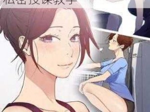 韩漫无羞遮无删减 H 漫画私密授课——成人漫画精品，私密授课教学