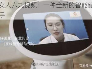 中国女人六九视频：一种全新的智能健康管理助手