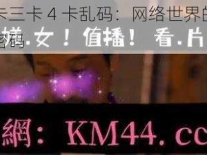 一卡三卡 4 卡乱码：网络世界的神秘密码