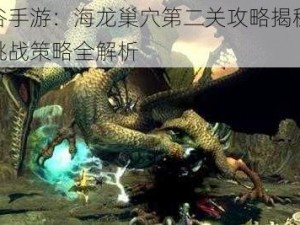 龙之谷手游：海龙巢穴第二关攻略揭秘与熔岩岛挑战策略全解析