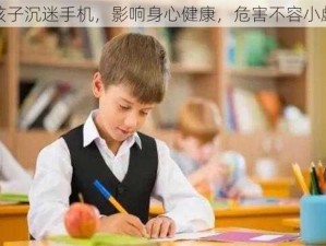 孩子沉迷手机，影响身心健康，危害不容小觑