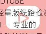 LUTUBE 轻量版线路检测 1——专业的线路检测工具