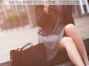 XxX free 韩国护士——专业护理，让您安心无忧