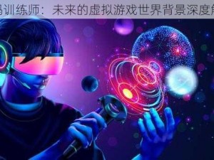 数码训练师：未来的虚拟游戏世界背景深度解析