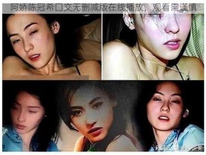 阿娇陈冠希囗交无删减版在线播放，观看需谨慎