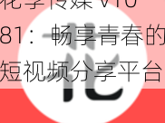 花季传媒 v1081：畅享青春的短视频分享平台