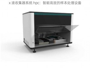 x 液收集器系统 hpc：智能高效的样本处理设备