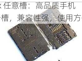 国产 x9x9x9x9x9x 任意槽：高品质手机卡槽，兼容性强，使用方便