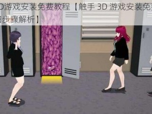 触手3D游戏安装免费教程【触手 3D 游戏安装免费教程：详细步骤解析】