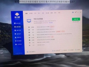 鲁大师手机在线影院播放 如何在鲁大师手机在线影院播放视频？