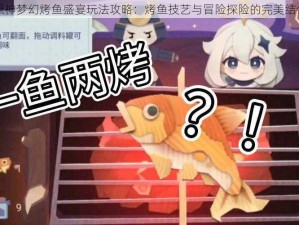 原神梦幻烤鱼盛宴玩法攻略：烤鱼技艺与冒险探险的完美结合