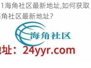 2021海角社区最新地址,如何获取 2021 海角社区最新地址？