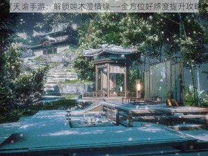 《天谕手游：解锁端木澄情缘——全方位好感度提升攻略》