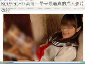 BrazzersHD 高清：带来最逼真的成人影片体验