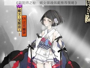 《阴阳师之秘：蝎女御魂佩戴推荐策略》