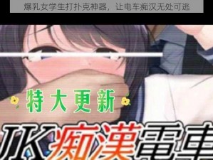 爆乳女学生打扑克神器，让电车痴汉无处可逃