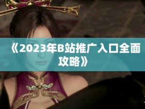 2023免费b站推广入口;2023 年免费的 b 站推广入口在哪里？