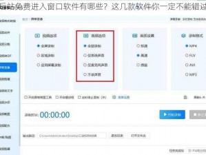 后站免费进入窗口软件有哪些？这几款软件你一定不能错过