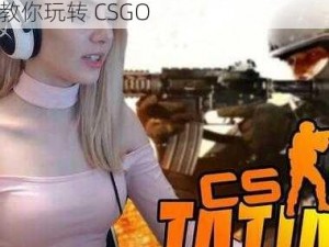 暴躁老阿姨CSGO攻略,暴躁老阿姨教你玩转 CSGO