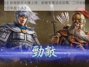 《乱轰三国志》新服新区火爆上线：新春专属活动启幕，二月份巅峰狂欢开始于元月二十六日早晨十点》