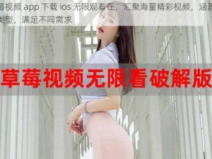 草莓视频 app 下载 ios 无限观看在，汇聚海量精彩视频，涵盖各种类型，满足不同需求