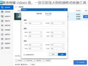 果冻传媒 vidoes 换，一款功能强大的视频格式转换工具