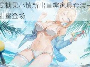 少女前线糖果小镇新出童趣家具套装——6月新装盛夏甜蜜登场