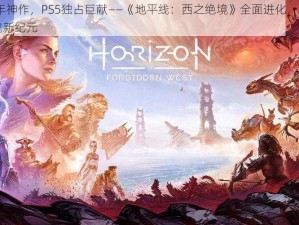 2022开年神作，PS5独占巨献——《地平线：西之绝境》全面进化，口碑爆棚引领游戏新纪元