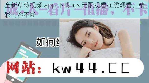 全新草莓视频 app 下载 ios 无限观看在线观看，精彩内容不断