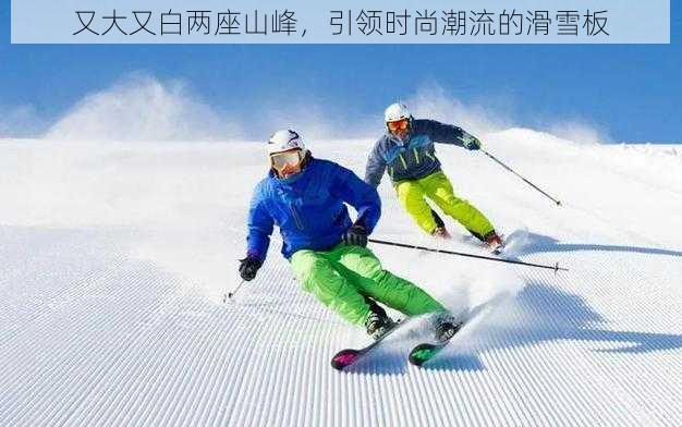 又大又白两座山峰，引领时尚潮流的滑雪板