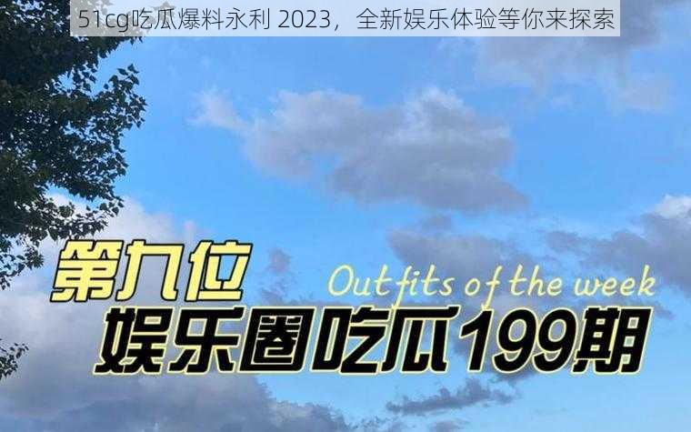 51cg吃瓜爆料永利 2023，全新娱乐体验等你来探索