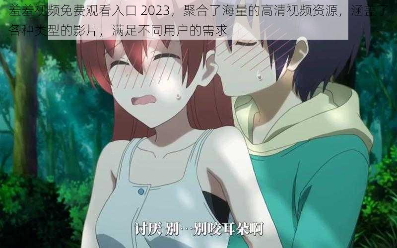 羞羞视频免费观看入口 2023，聚合了海量的高清视频资源，涵盖了各种类型的影片，满足不同用户的需求