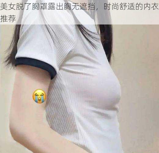 美女脱了胸罩露出胸无遮挡，时尚舒适的内衣推荐