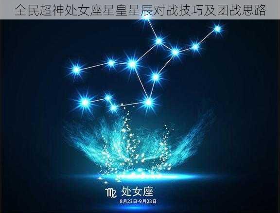 全民超神处女座星皇星辰对战技巧及团战思路