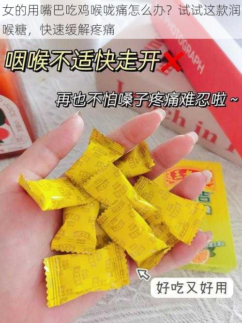 女的用嘴巴吃鸡喉咙痛怎么办？试试这款润喉糖，快速缓解疼痛