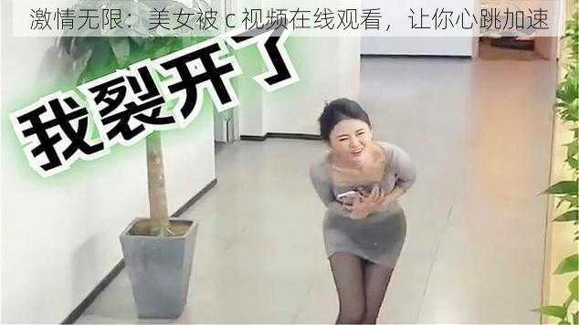 激情无限：美女被 c 视频在线观看，让你心跳加速