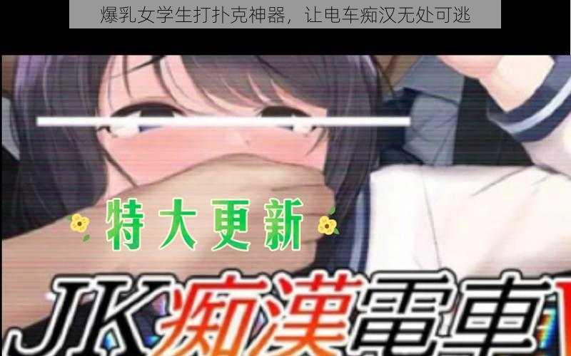 爆乳女学生打扑克神器，让电车痴汉无处可逃