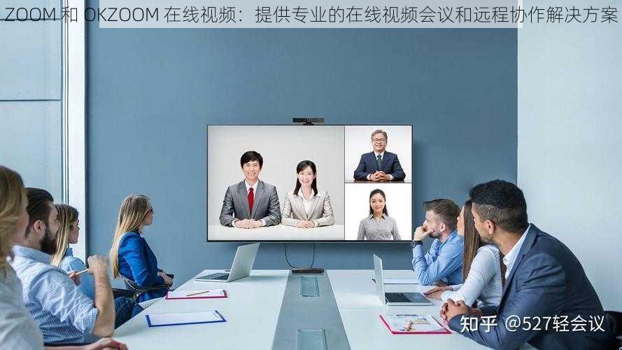 ZOOM 和 OKZOOM 在线视频：提供专业的在线视频会议和远程协作解决方案