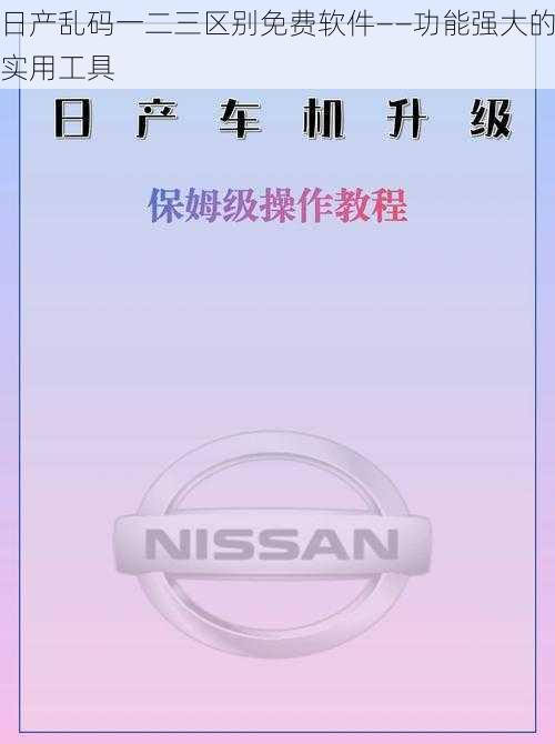 日产乱码一二三区别免费软件——功能强大的实用工具