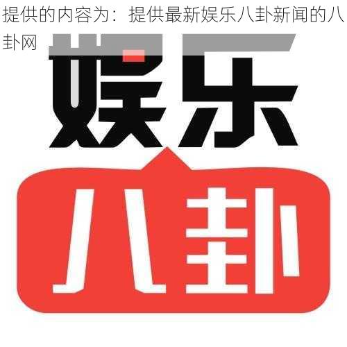 提供的内容为：提供最新娱乐八卦新闻的八卦网