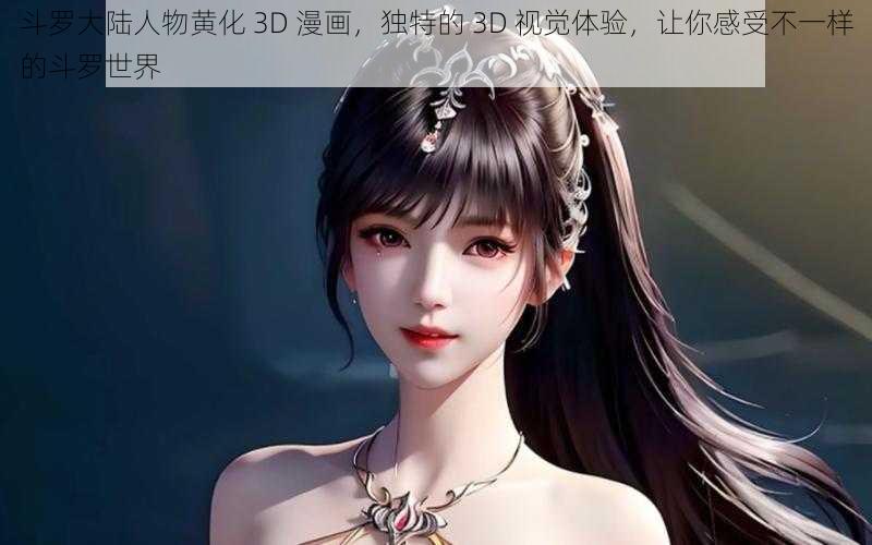 斗罗大陆人物黄化 3D 漫画，独特的 3D 视觉体验，让你感受不一样的斗罗世界